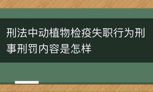 刑法中动植物检疫失职行为刑事刑罚内容是怎样