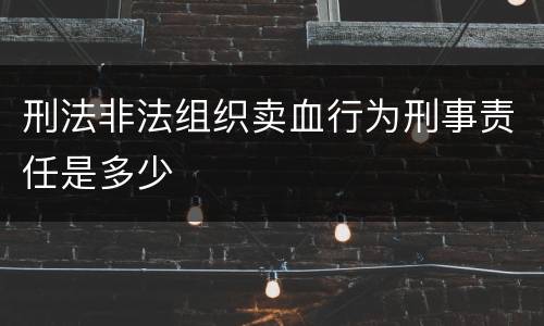 刑法非法组织卖血行为刑事责任是多少