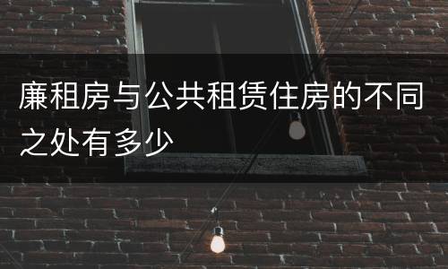 廉租房与公共租赁住房的不同之处有多少