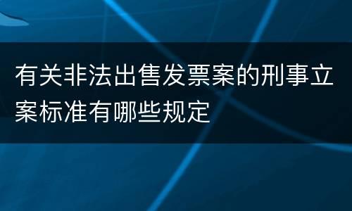 有关非法出售发票案的刑事立案标准有哪些规定