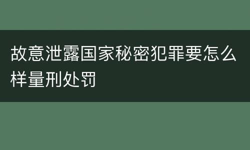 故意泄露国家秘密犯罪要怎么样量刑处罚