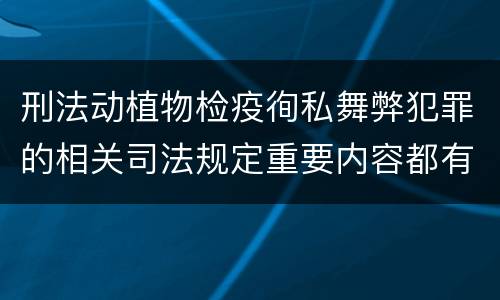 刑法动植物检疫徇私舞弊犯罪的相关司法规定重要内容都有哪些