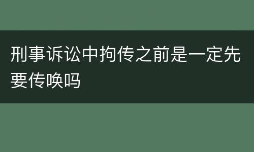 刑事诉讼中拘传之前是一定先要传唤吗