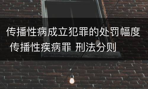 传播性病成立犯罪的处罚幅度 传播性疾病罪 刑法分则