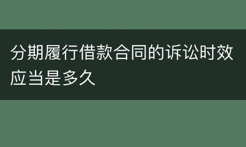 分期履行借款合同的诉讼时效应当是多久