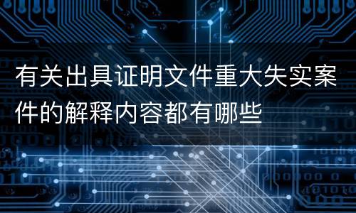 有关出具证明文件重大失实案件的解释内容都有哪些