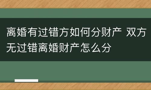 离婚有过错方如何分财产 双方无过错离婚财产怎么分