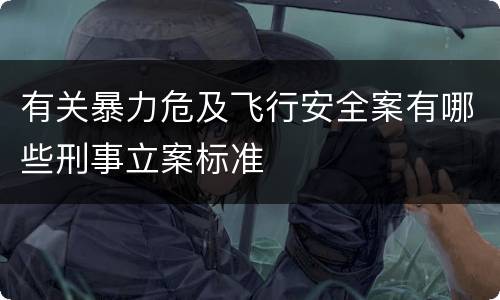 有关暴力危及飞行安全案有哪些刑事立案标准