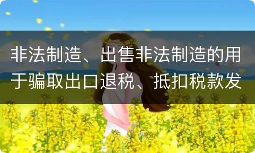 非法制造、出售非法制造的用于骗取出口退税、抵扣税款发票罪需要哪些犯罪构成