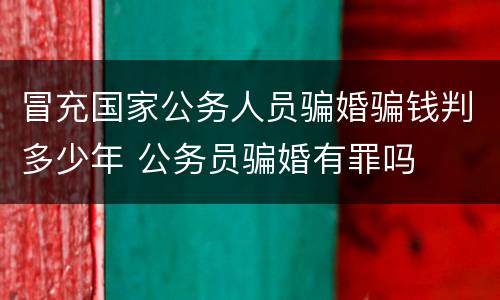 冒充国家公务人员骗婚骗钱判多少年 公务员骗婚有罪吗