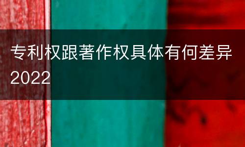 专利权跟著作权具体有何差异2022