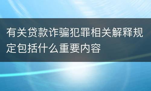 有关贷款诈骗犯罪相关解释规定包括什么重要内容