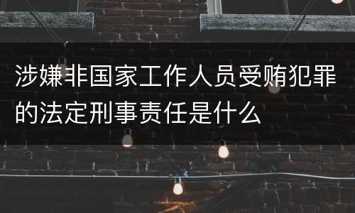 涉嫌非国家工作人员受贿犯罪的法定刑事责任是什么