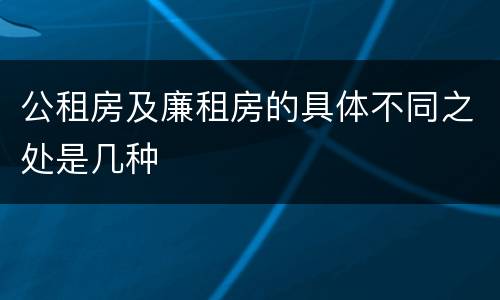 公租房及廉租房的具体不同之处是几种