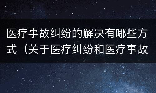 医疗事故纠纷的解决有哪些方式（关于医疗纠纷和医疗事故的关系）
