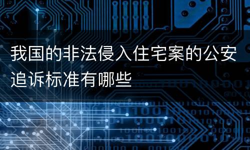 我国的非法侵入住宅案的公安追诉标准有哪些