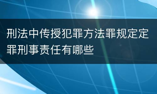 刑法中传授犯罪方法罪规定定罪刑事责任有哪些