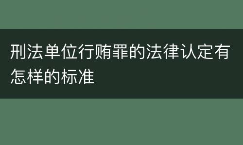 刑法单位行贿罪的法律认定有怎样的标准