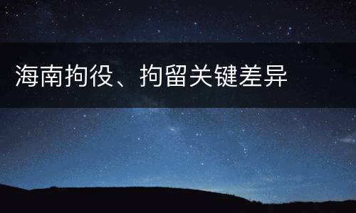 海南拘役、拘留关键差异