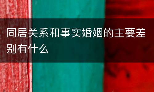 同居关系和事实婚姻的主要差别有什么