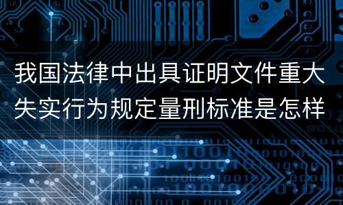 我国法律中出具证明文件重大失实行为规定量刑标准是怎样