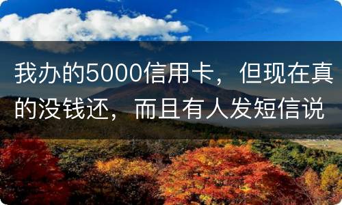 我办的5000信用卡，但现在真的没钱还，而且有人发短信说了会坐牢