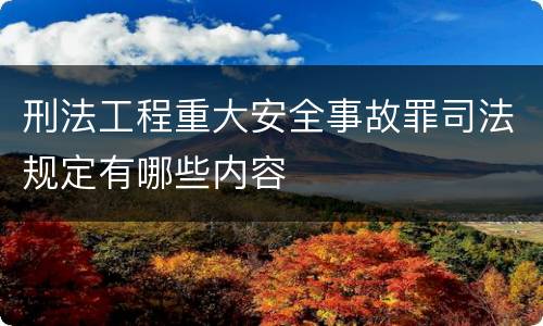 刑法工程重大安全事故罪司法规定有哪些内容