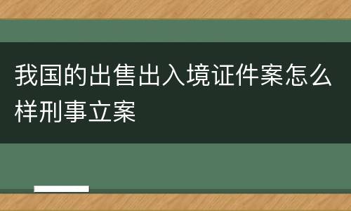我国的出售出入境证件案怎么样刑事立案