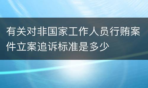有关对非国家工作人员行贿案件立案追诉标准是多少