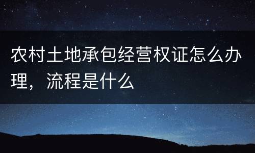 农村土地承包经营权证怎么办理，流程是什么