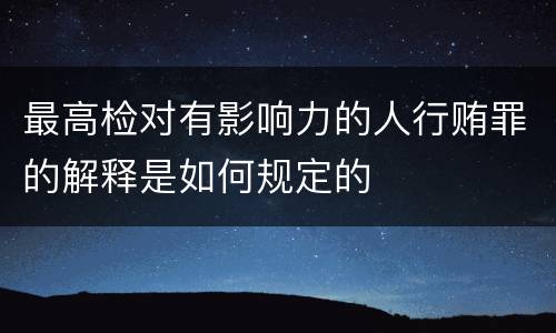 最高检对有影响力的人行贿罪的解释是如何规定的