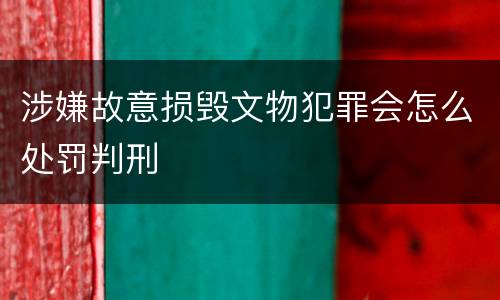 涉嫌故意损毁文物犯罪会怎么处罚判刑