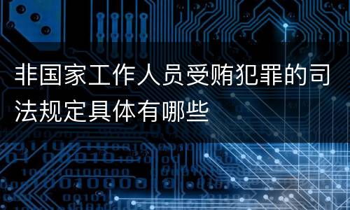 非国家工作人员受贿犯罪的司法规定具体有哪些