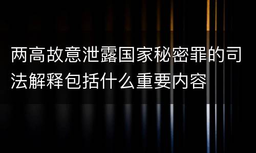 两高故意泄露国家秘密罪的司法解释包括什么重要内容