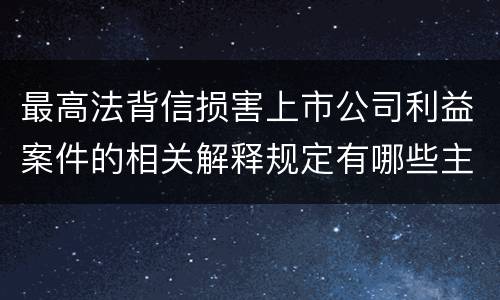 最高法背信损害上市公司利益案件的相关解释规定有哪些主要内容