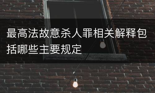 最高法故意杀人罪相关解释包括哪些主要规定