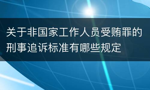 关于非国家工作人员受贿罪的刑事追诉标准有哪些规定