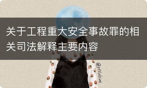 关于工程重大安全事故罪的相关司法解释主要内容