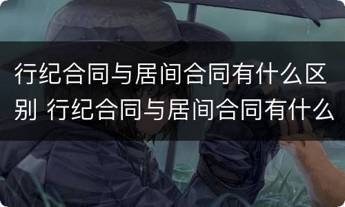 行纪合同与居间合同有什么区别 行纪合同与居间合同有什么区别呢