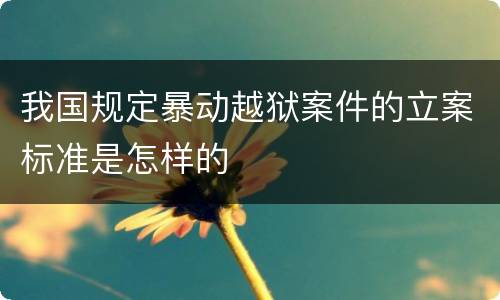 我国规定暴动越狱案件的立案标准是怎样的