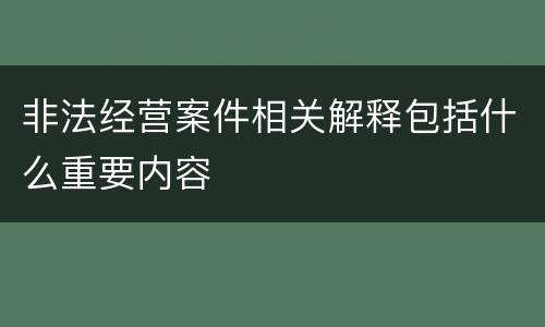 非法经营案件相关解释包括什么重要内容