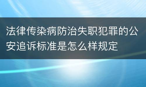 法律传染病防治失职犯罪的公安追诉标准是怎么样规定