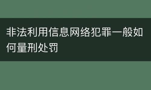 非法利用信息网络犯罪一般如何量刑处罚