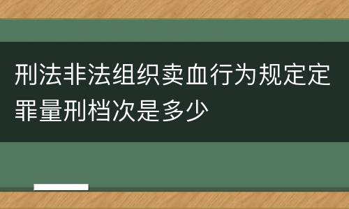 刑法非法组织卖血行为规定定罪量刑档次是多少