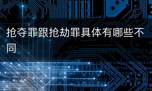 抢夺罪跟抢劫罪具体有哪些不同