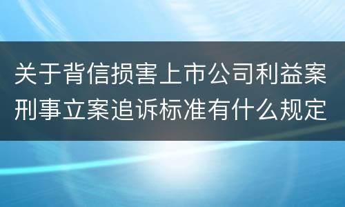 关于背信损害上市公司利益案刑事立案追诉标准有什么规定