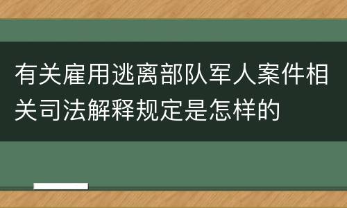 有关雇用逃离部队军人案件相关司法解释规定是怎样的