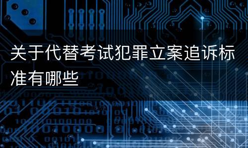 关于代替考试犯罪立案追诉标准有哪些
