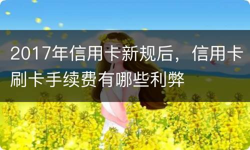 2017年信用卡新规后，信用卡刷卡手续费有哪些利弊