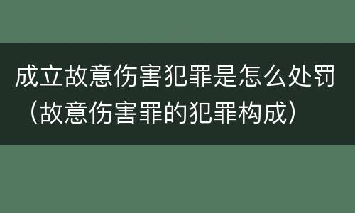 成立故意伤害犯罪是怎么处罚（故意伤害罪的犯罪构成）
